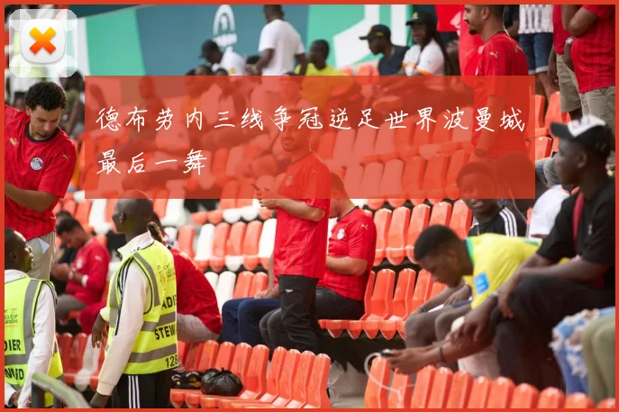 德布劳内三线争冠逆足世界波曼城最后一舞