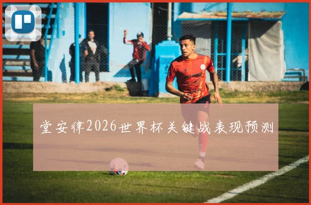 堂安律2026世界杯关键战表现预测
