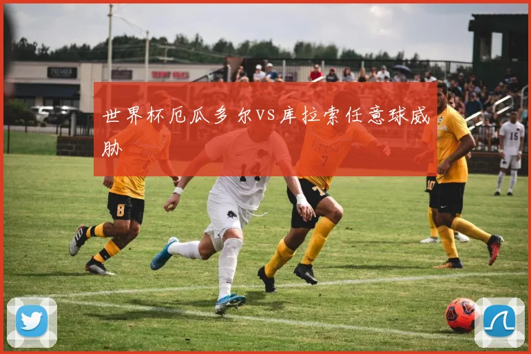 世界杯厄瓜多尔vs库拉索任意球威胁