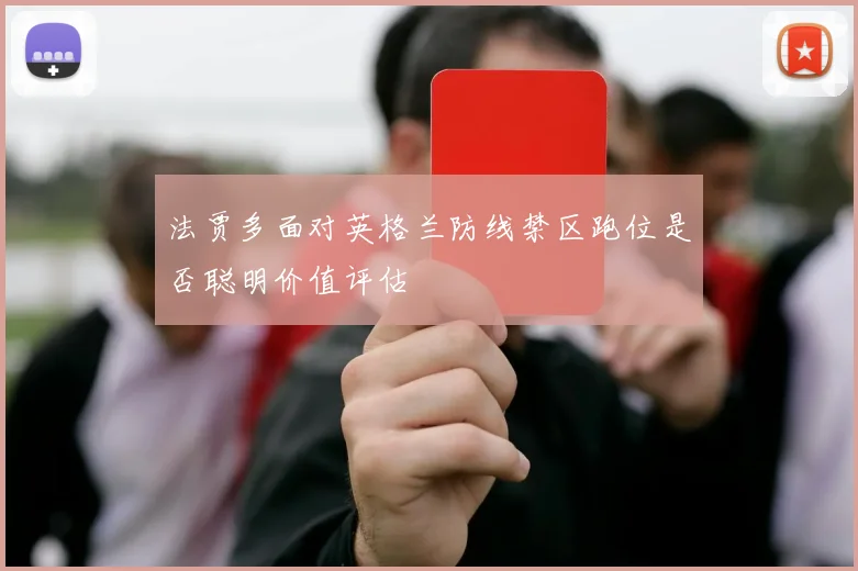法贾多面对英格兰防线禁区跑位是否聪明价值评估