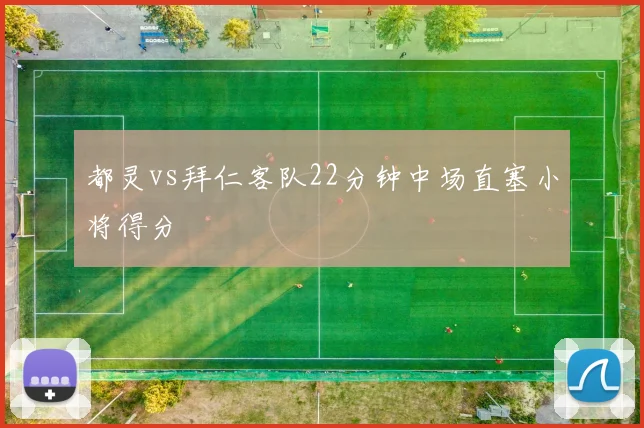都灵vs拜仁客队22分钟中场直塞小将得分