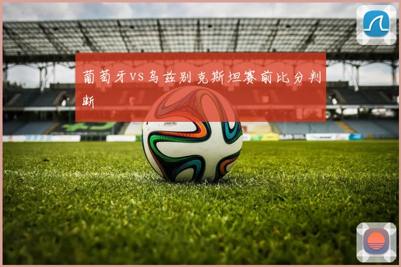 葡萄牙vs乌兹别克斯坦赛前比分判断