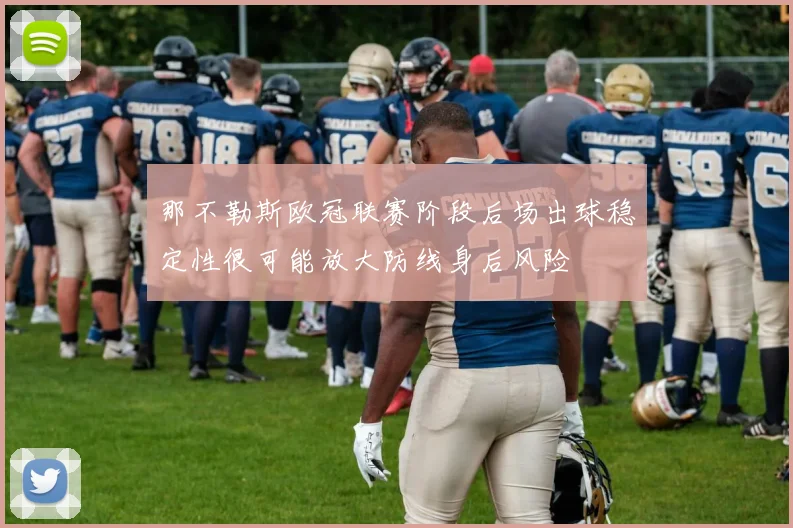 那不勒斯欧冠联赛阶段后场出球稳定性很可能放大防线身后风险