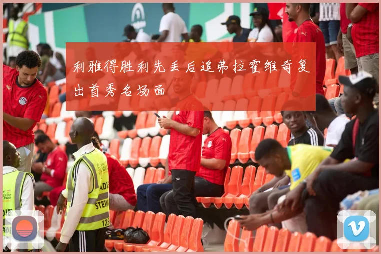 利雅得胜利先丢后追弗拉霍维奇复出首秀名场面