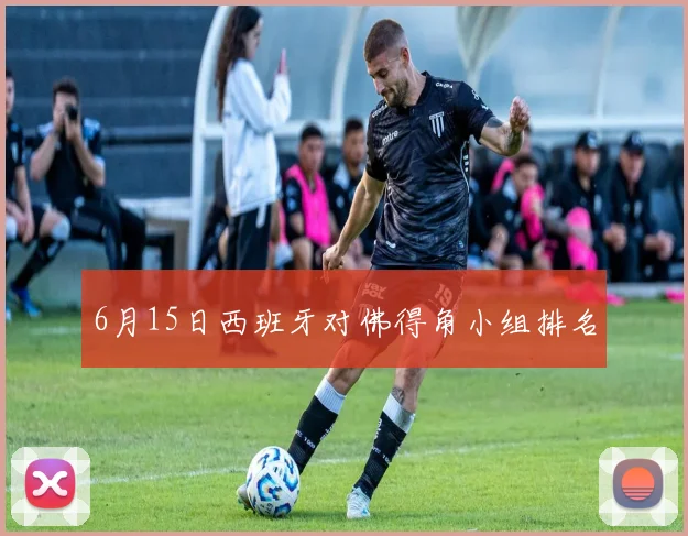 6月15日西班牙对佛得角小组排名