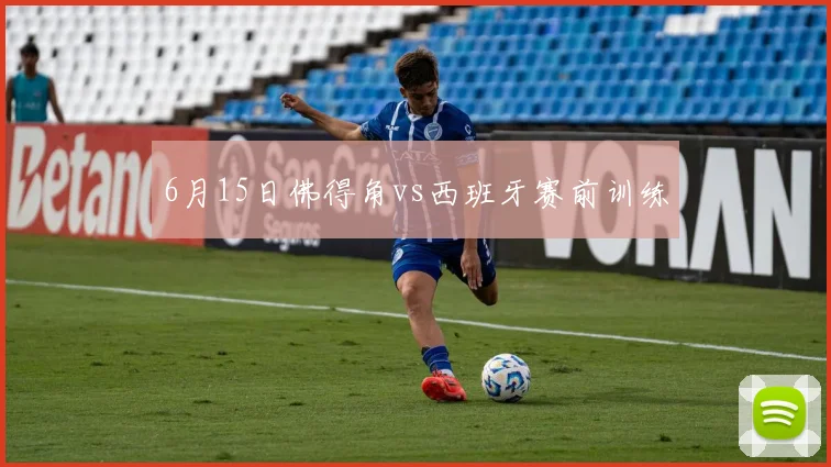 6月15日佛得角vs西班牙赛前训练