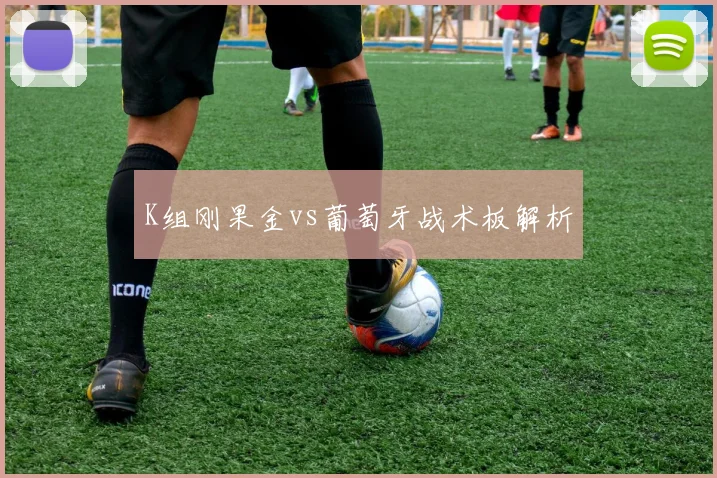 K组刚果金vs葡萄牙战术板解析